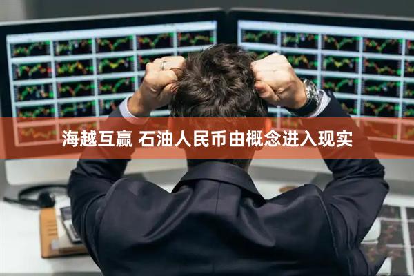 海越互赢 石油人民币由概念进入现实
